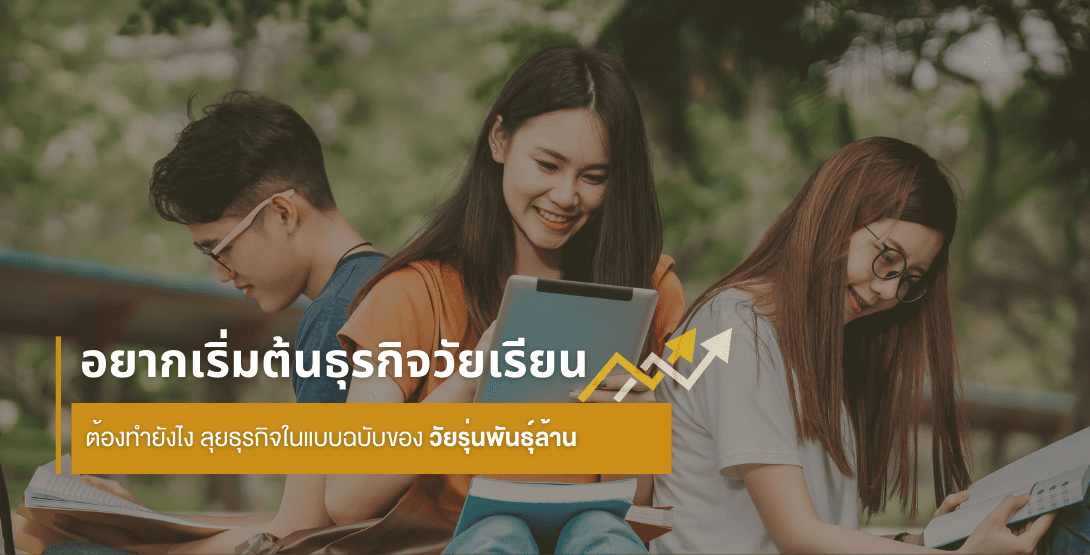อยากเริ่มต้นธุรกิจวัยเรียน ต้องทำยังไง? ลุยธุรกิจในแบบฉบับของวัยรุ่นพันธุ์ล้าน!