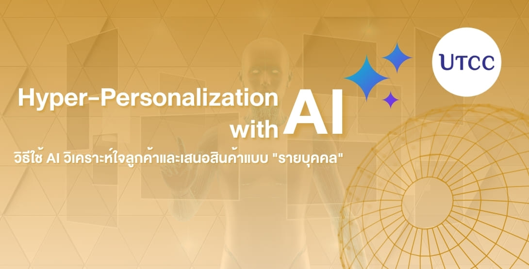 รู้จัก Hyper-Personalization ด้วย AI วิเคราะห์พฤติกรรมลูกค้าแบบรายบุคคล เพิ่มยอดขาย ประหยัดงบโฆษณา และสร้าง Brand Loyalty พร้อมแนวทางเรียนรู้ธุรกิจยุค AI กับคณะการสร้างเจ้าของธุรกิจสร้างสรรค์ มหาวิทยาลัยหอการค้าไทย (UTCC)